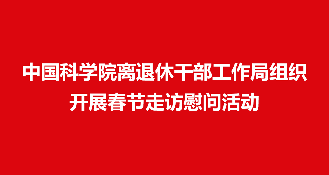 中國(guó)科學(xué)院離退休干部工作局組織開(kāi)展春節(jié)走訪(fǎng)慰問(wèn)活動(dòng)